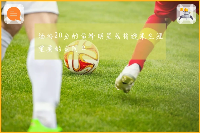 场均20分的黄蜂明星或将迎来生涯重要的合同年